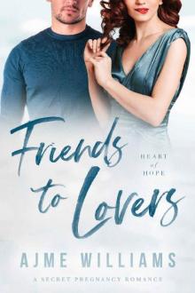 Friends to Lovers: A Secret Pregnancy Romance (Heart of Hope Book 6) Read online