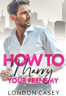 How to Marry Your Frenemy (How To Rom Com Series Book 1) Read online