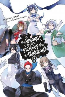 Is It Wrong to Try to Pick Up Girls in a Dungeon?, Vol. 8 Read online