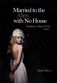 Married to the Alien with No House: Renascence Alliance Series Book 3 Read online