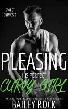 Pleasing His Perfect Curvy Girl: An Alpha Male Insta-Love Younger Woman Romance (Sweet Curves Book 2) Read online