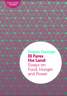 Ill Fares the Land: Essays on Food, Hunger and Power Read online