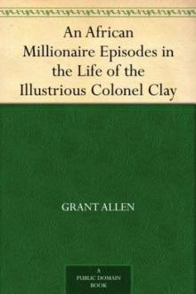 An African Millionaire: Episodes in the Life of the Illustrious Colonel Clay Read online