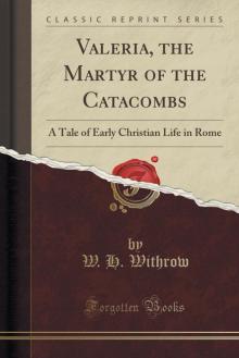 Valeria, the Martyr of the Catacombs: A Tale of Early Christian Life in Rome Read online