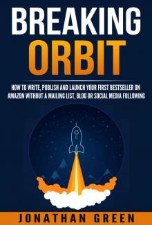 Breaking Orbit: How to Write, Publish and Launch Your First Bestseller on Amazon Without a Mailing List, Blog or Social Media Following (Serve No Master Book 4) Read online