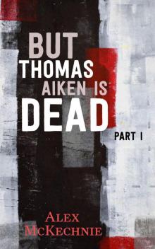 But Thomas Aiken Is Dead - Part I Read online