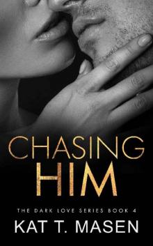 Chasing Him: A Forbidden Second Chance Romance (Dark Love Series Book 4) Read online