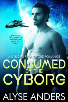 Consumed by the Cyborg (Cyborg Protectors Romance Book 1) Read online
