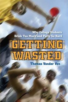 Getting Wasted: Why College Students Drink Too Much and Party So Hard Read online