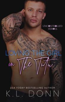 Loving the Girl in the Tutu: Uncontrolled Heroes Book 3