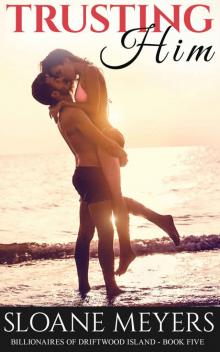 Trusting Him: A Billionaire Beach Island Romance (Billionaires of Driftwood Island Book 5) Read online