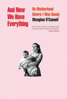 And Now We Have Everything: On Motherhood Before I Was Ready Read online