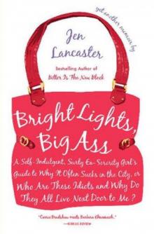 Bright Lights, Big Ass: A Self-Indulgent, Surly, Ex-Sorority Girl's Guide to Why it Often Sucks in theCity, or Who are These Idiots and Why Do They All Live Next Door to Me? Read online
