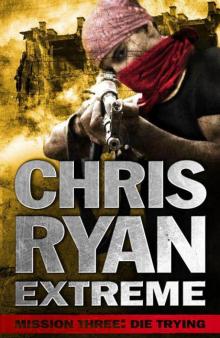 Chris Ryan Extreme: Hard Target: Mission Three: Die Trying Read online