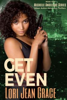 Get Even: A Michelle Angelique Urban Action Adventure Thriller Series Book #2 (Michelle Angelique Avenging Angel Assassin)
