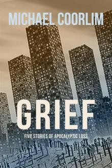 Grief: Five Stories of Apocalyptic Loss Read online