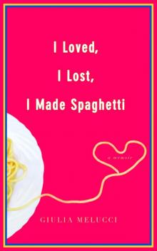 I Loved, I Lost, I Made Spaghetti Read online