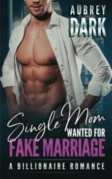 Single Mom Wanted for Fake Marriage: A Billionaire Romance Read online