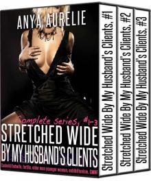 STRETCHED WIDE BY MY HUSBAND'S CLIENTS, complete series (#1-3): Cuckold/hotwife, fertile, older man younger woman, exhibitionism, CMNF