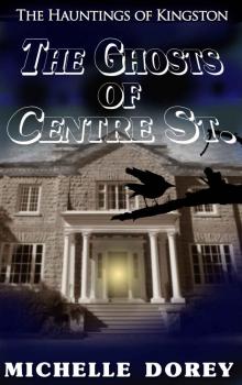 The Ghosts of Centre Street: A Haunting of Kingston (The Hauntings of Kingston Book 3) Read online