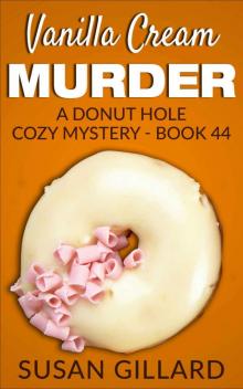 Vanilla Cream Murder: A Donut Hole Cozy - Book 44 (Donut Hole Cozy Mystery) Read online