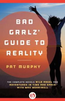Bad Grrlz' Guide to Reality: The Complete Novels Wild Angel and Adventures in Time and Space with Max Merriwell Read online
