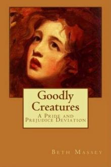 Goodly Creatures: A Pride and Prejudice Deviation Read online