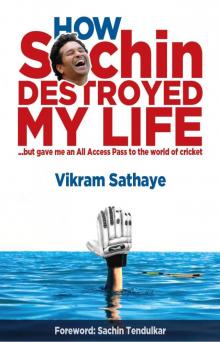How Sachin Destroyed My Life: but gave me an All Access Pass to the world of Cricket Read online