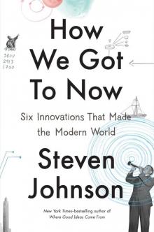 How We Got to Now: Six Innovations That Made the Modern World Read online