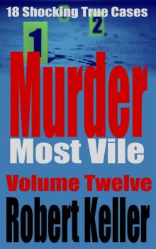Murder Most Vile Volume 12: 18 Shocking True Crime Murder Cases (True Crime Murder Books) Read online