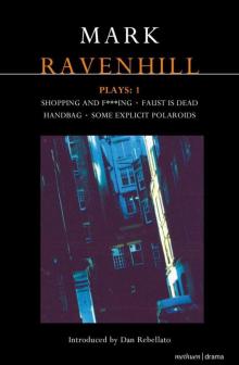 Ravenhill Plays: 1: Shopping and F***ing; Faust is Dead; Handbag; Some Explicit Polaroids (Contemporary Dramatists)