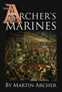 The Archer's Marines: The First Marines - Medieval fiction action story about Marines, naval warfare, and knights after King Richard's crusade in Syria, ... times (The Company of Archers Book 5) Read online