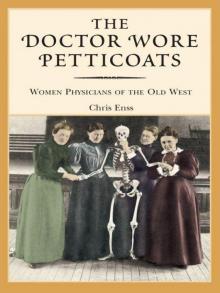 The Doctor Wore Petticoats: Women Physicians of the Old West Read online