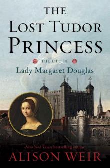 The Lost Tudor Princess: The Life of Lady Margaret Douglas Read online