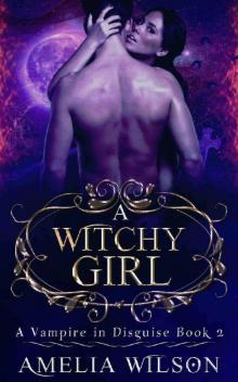 VAMPIRE ROMANCE: A Witchy Girl (A Vampire In Disguise Book 2, Paranormal Romance) (Mystery Fantasy Dark Demon Romance) Read online