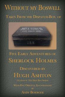 Without My Boswell: Five Early Adventures of Sherlock Holmes (From the Dispatch Box of John H Watson, MD) Read online