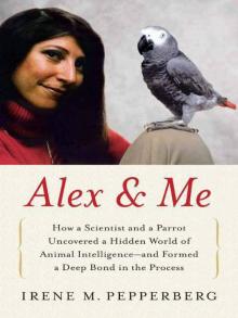 Alex & Me - How a Scientist and a Parrot Discovered a Hidden World of Animal Intelligence--And Formed a Deep Bond in the Process Read online