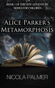 Alice Parker's Metamorphosis (Book 1 of the new adventure series for children)