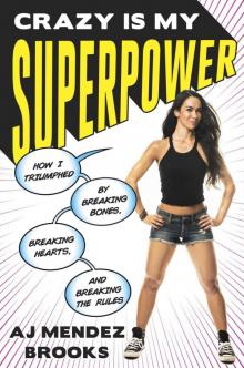 Crazy Is My Superpower: How I Triumphed by Breaking Bones, Breaking Hearts, and Breaking the Rules Read online