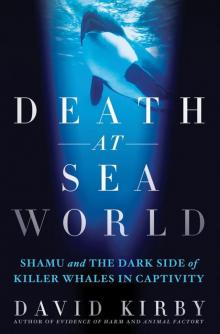 Death at SeaWorld: Shamu and the Dark Side of Killer Whales in Captivity