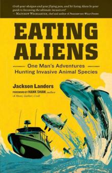 Eating Aliens: One Man's Adventures Hunting Invasive Animal Species Read online