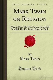 Mark Twain on Religion: What Is Man, the War Prayer, Thou Shalt Not Kill, the Fly, Letters From the Earth Read online