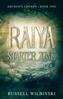 Raiya: Starter Zone - A LitRPG Saga: Archon's Chosen - Book One Read online