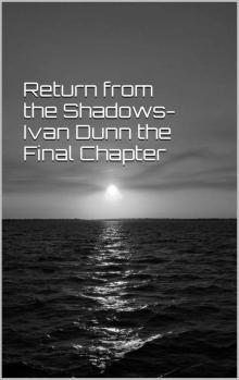 Return from the Shadows-Ivan Dunn the Final Chapter Read online
