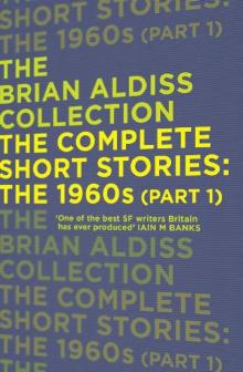 The Complete Short Stories: The 1960s (Part 1) (The Brian Aldiss Collection) Read online