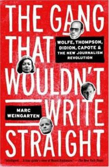 The Gang That Wouldn't Write Straight: Wolfe, Thompson, Didion, Capote, and the New Journalism Revolution Read online