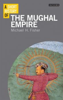 A Short History of the Mughal Empire (I.B.Tauris Short Histories) Read online