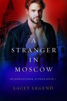 A Stranger In Moscow: A Russian Billionaire Romance (International Alphas Book 7) Read online