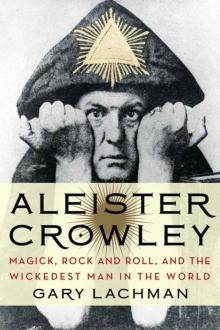 Aleister Crowley: Magick, Rock and Roll, and the Wickedest Man in the World Read online