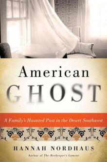 American Ghost: A Family's Haunted Past in the Desert Southwest Read online